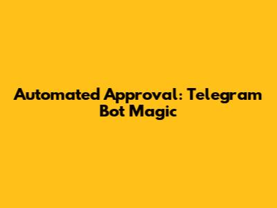 Automated Approval: Telegram Bot Magic