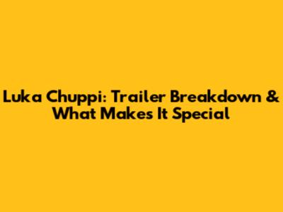 Luka Chuppi: Trailer Breakdown & What Makes It Special